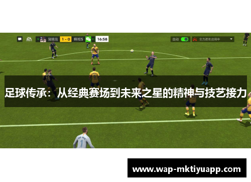 足球传承：从经典赛场到未来之星的精神与技艺接力