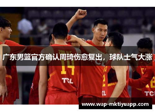 广东男篮官方确认周琦伤愈复出，球队士气大涨