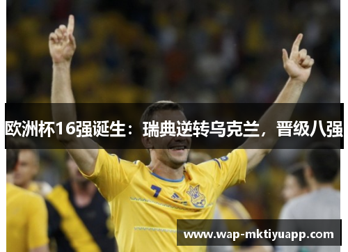 欧洲杯16强诞生：瑞典逆转乌克兰，晋级八强