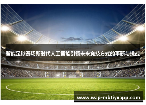 智能足球赛场新时代人工智能引领未来竞技方式的革新与挑战