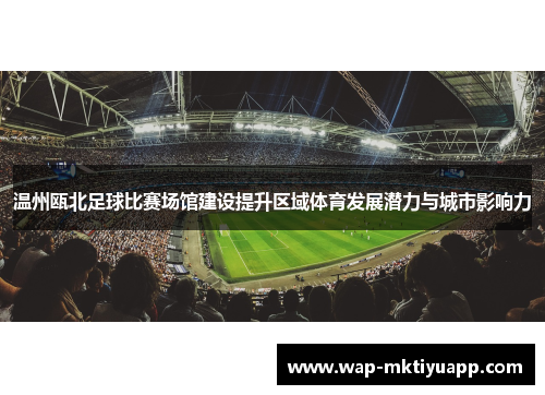 温州瓯北足球比赛场馆建设提升区域体育发展潜力与城市影响力