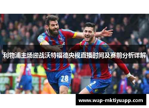 利物浦主场迎战沃特福德央视直播时间及赛前分析详解