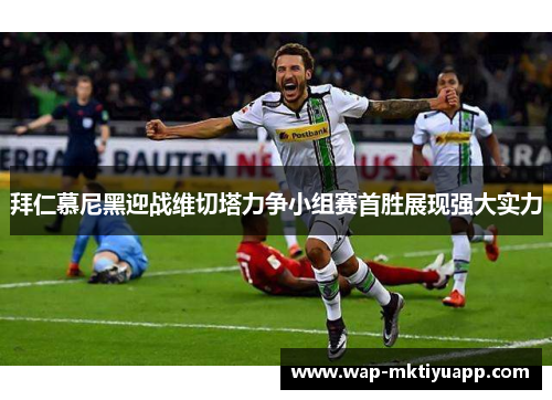 拜仁慕尼黑迎战维切塔力争小组赛首胜展现强大实力