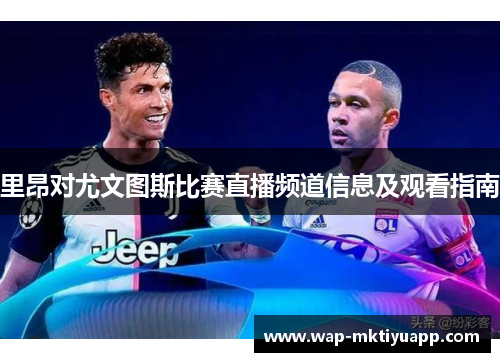 里昂对尤文图斯比赛直播频道信息及观看指南